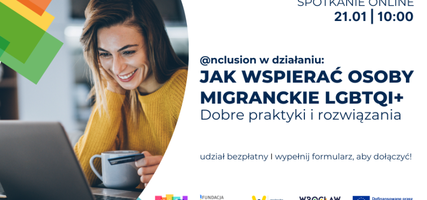 Grafika przedstawia zaproszenie na event pod tytułem "@nclusion w działaniu: Jak wspierać osoby migranckie LGBTQI+", spotkanie online 21.01. - 10.00, spotkanie online. Po prawej stronie znajduje się uśmiechnięta kobieta przed laptopem, przed sobą trzyma kubek.